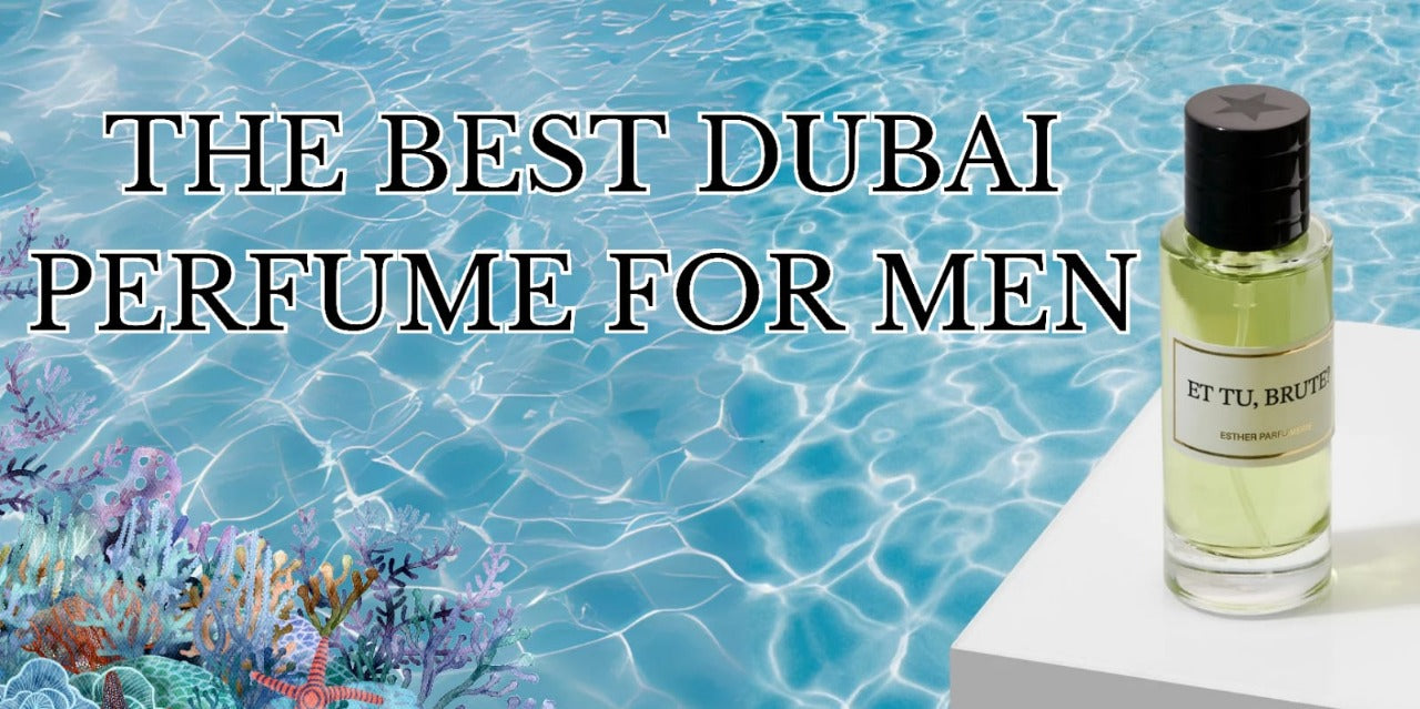 The Best Dubai Perfume for Men: Embrace Luxury and Elegance with Esther Parfumerie